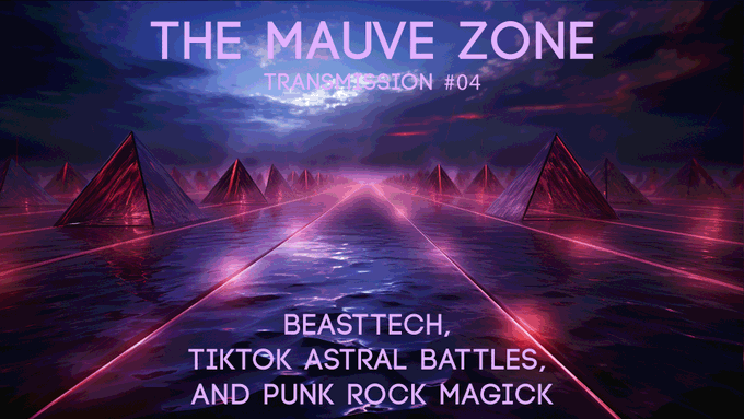 The Mauve Zone – Transmission #004 BEASTTECH, TIKTOK ASTRAL BATTLES, and PUNK ROCK MAGICK