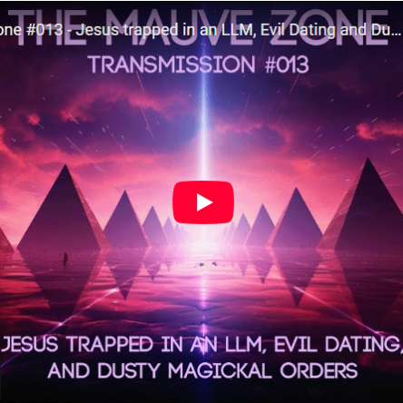 The Mauve Zone #013 - Jesus trapped in an LLM, Evil Dating and Dusty Magickal Orders