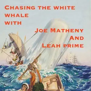 Chasing the White Whale with Joe Matheny and Leah Prime
