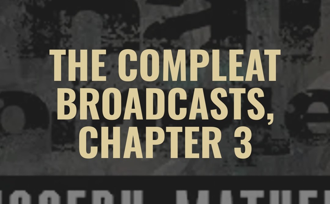 The COMPLEAT Broadcasts, Chapter 3