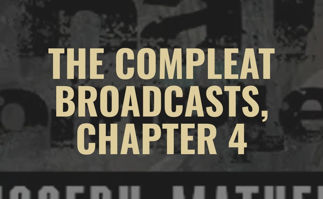 The COMPLEAT Broadcasts, Chapter 4