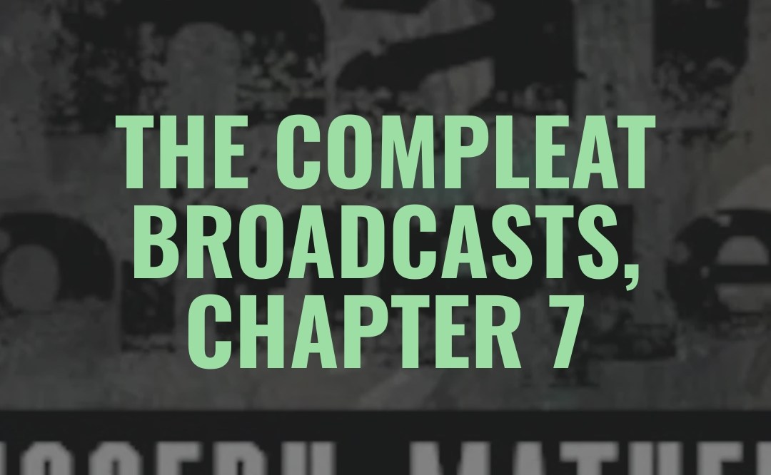 The COMPLEAT Broadcasts, Chapter 7